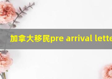 加拿大移民pre arrival letter